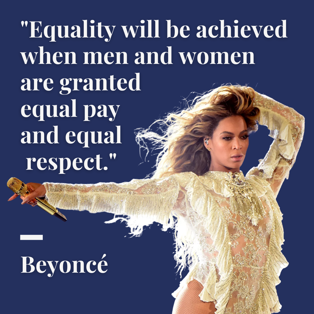 Beyonce quote reading: Equality will be achieved when men and women are granted equal pay and equal respect.